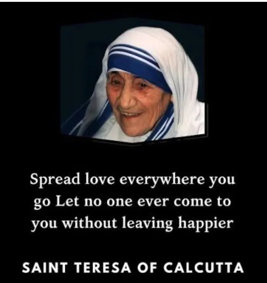 Spread love everywhere you go — Saint Teresa of Calcutta